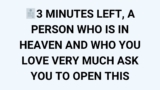 🧾3 MINUTES LEFT, A PERSON WHO IS IN HEAVEN AND WHO YOU LOVE VERY MUCH ASK YOU TO OPEN THIS