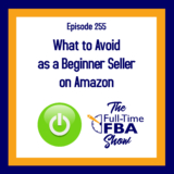 Podcast Episode 255 – What to Avoid as a Beginner Seller on Amazon