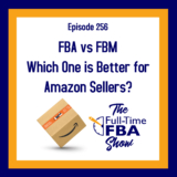 Podcast Episode 256 – FBA vs FBM – Which One is Better for Amazon Sellers?