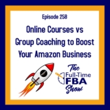 Podcast Episode 258 – Online Courses vs Group Coaching to Boost Your Amazon Business