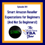 Podcast Episode 281 – Sensible Amazon Reseller Expectations for Newbies (and Not So Newbies!)