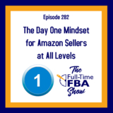 Podcast Episode 282 – Day One Mindset for Amazon Sellers at All Ranges