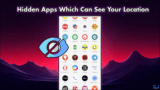 How To Discover Hidden Apps Which Can See Your Location
